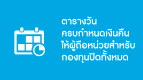 ตารางวันครบกำหนดเงินคืนให้ผู้ถือหน่วยสำหรับกองทุนปิดทั้งหมด 